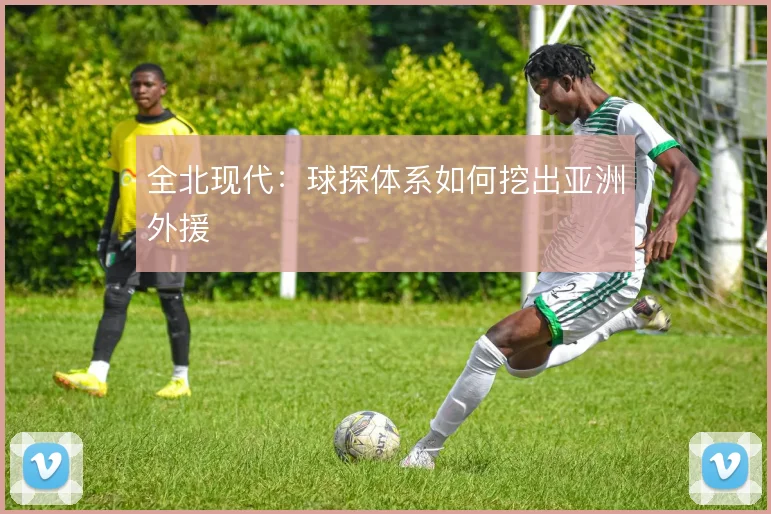 全北现代:球探体系如何挖出亚洲外援