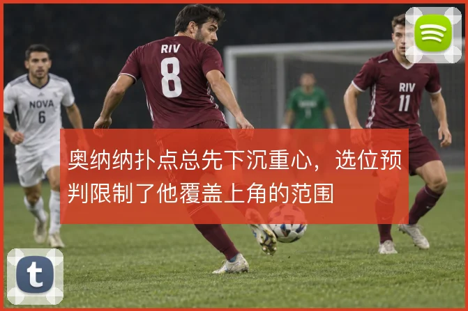 奥纳纳扑点总先下沉重心，选位预判限制了他覆盖上角的范围