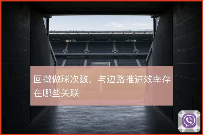 回撤做球次数，与边路推进效率存在哪些关联