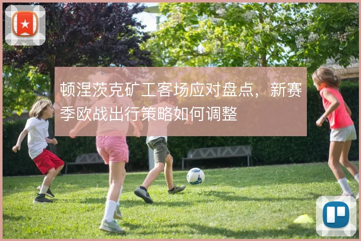 顿涅茨克矿工客场应对盘点，新赛季欧战出行策略如何调整