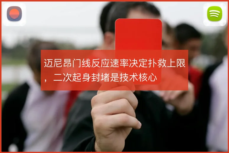 迈尼昂门线反应速率决定扑救上限，二次起身封堵是技术核心