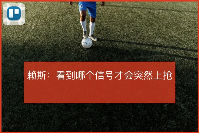 赖斯:看到哪个信号才会突然上抢