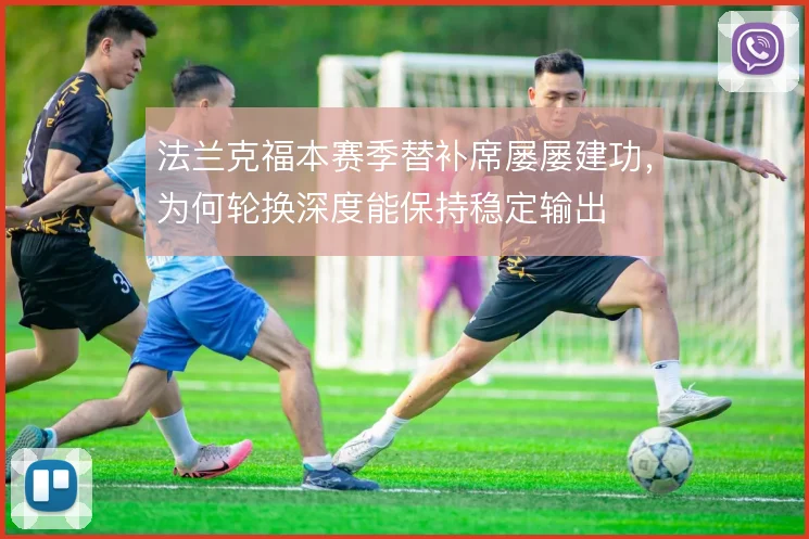 法兰克福本赛季替补席屡屡建功,为何轮换深度能保持稳定输出